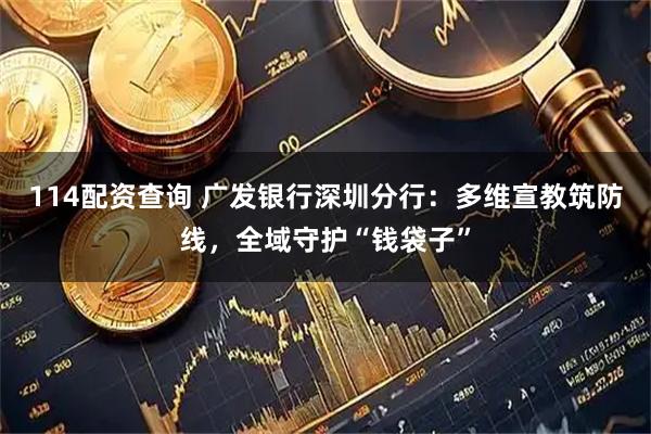 114配资查询 广发银行深圳分行：多维宣教筑防线，全域守护“钱袋子”